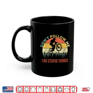 Mug Dont Follow Me I Do Stupid Things Mountain Biking Shirt