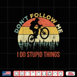 Design Dont Follow Me I Do Stupid Things Mountain Biking Shirt