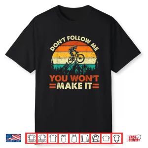 Don’T Follow Me You Won’T Make It Downhill Mountain Biking Shirt