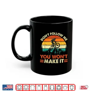 Mug Dont Follow Me You Wont Make It Downhill Mountain Biking Shirt