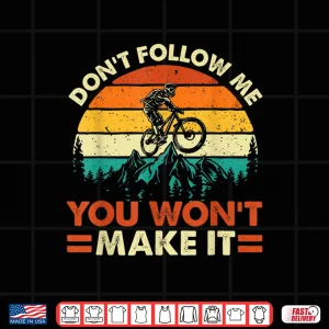 Design Dont Follow Me You Wont Make It Downhill Mountain Biking Shirt