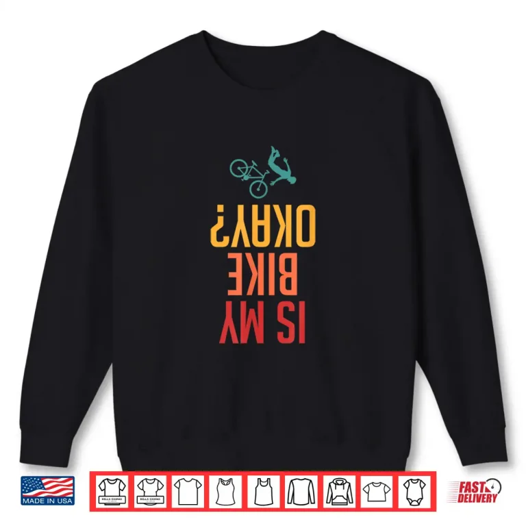 Is My Bike Okay Upside Down Text Funny Mountain Biking Shirt 2 Sweatshirt Is My Bike Okay Upside Down Text Funny Mountain Biking Shirt