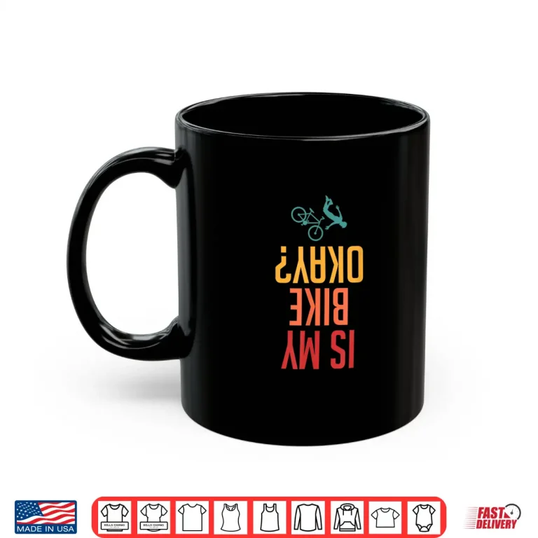 Is My Bike Okay Upside Down Text Funny Mountain Biking Shirt 3 Mug Is My Bike Okay Upside Down Text Funny Mountain Biking Shirt