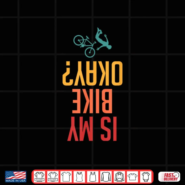 Is My Bike Okay Upside Down Text Funny Mountain Biking Shirt 4 Design Is My Bike Okay Upside Down Text Funny Mountain Biking Shirt