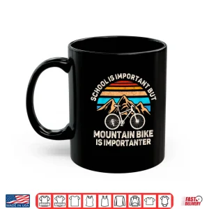 Mug School Is Important But Mountain Bike Is Importanter Biking Shirt