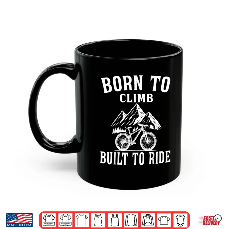 Born To Climb Built To Ride Trail Mtb Mountain Bike Shirt 3 Mug Born to Climb Built to Ride Trail MTB Mountain Bike Shirt