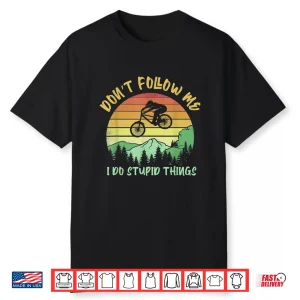 Don’T Follow Me I Do Stupid Things Biking Mountain Biker Shirt