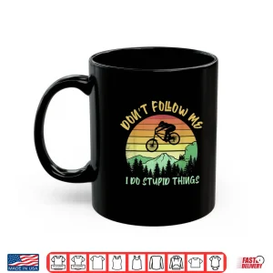 Mug Dont Follow Me I Do Stupid Things Biking Mountain Biker Shirt