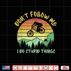 Design Dont Follow Me I Do Stupid Things Biking Mountain Biker Shirt