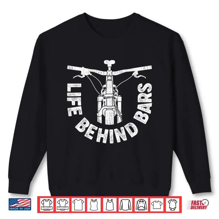 Sweatshirt Life Behind Bars Mountain Biking Vintage Bicycle Bike Gifts Shirt