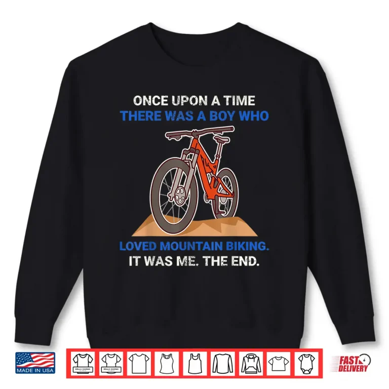 Sweatshirt Once Upon A Time There Was A Boy Who Loved Mountain Biking Shirt
