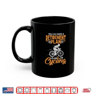 Mug Yes I Do Have A Retirement Plan Funny Cycling Biking Cyclist Shirt