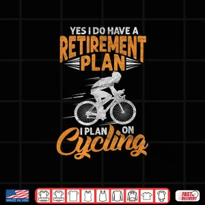 Design Yes I Do Have A Retirement Plan Funny Cycling Biking Cyclist Shirt