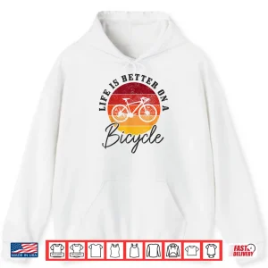 Hoodie Life Is Better On A Bicycle Road Bike Cycling Cyclist Shirt