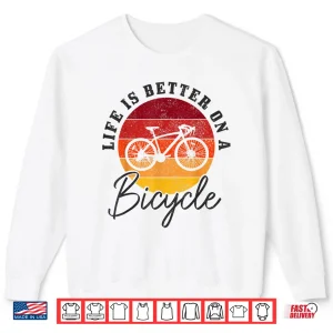 Sweatshirt Life Is Better On A Bicycle Road Bike Cycling Cyclist Shirt