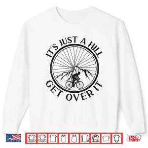 Sweatshirt Funny Road Bike Riding Cycling Its Just A Hill Get Over It Shirt