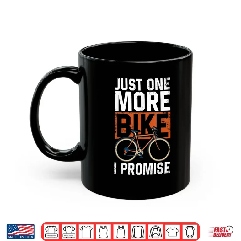Mug Funny Road Bike Riding Cycling Just One More Bike I Promise Shirt