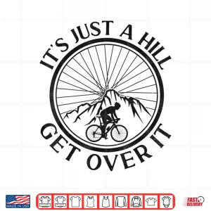 Design Funny Road Bike Riding Cycling Its Just A Hill Get Over It Shirt
