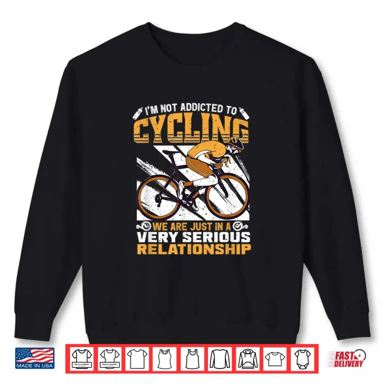 Sweatshirt Im Not Addicted To Cycling Quote Road Bike Cyclist Cycling Shirt