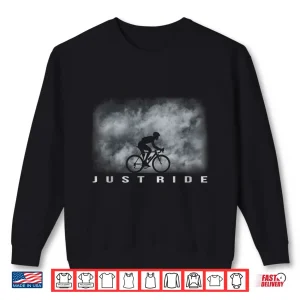 Sweatshirt Just Ride Road Cycling Bicycle Adventure Enthusiast Gifts Shirt
