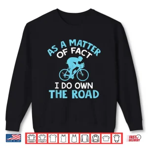 Sweatshirt As A Matter Of Fact I Do Own The Road Funny Cycling Shirt