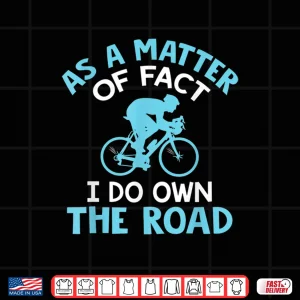 Design As A Matter Of Fact I Do Own The Road Funny Cycling Shirt