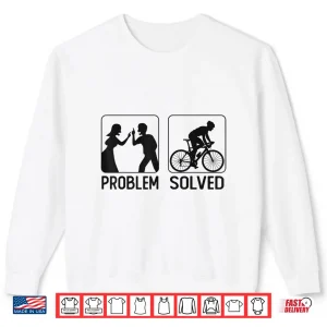 Sweatshirt Funny Road Bike Riding Cycling Problem Solved Shirt
