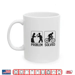 Mug Funny Road Bike Riding Cycling Problem Solved Shirt