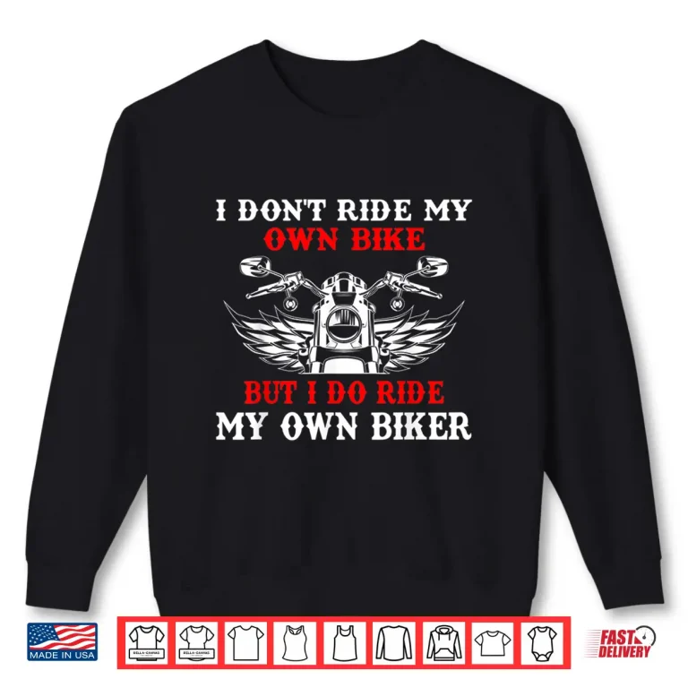 Sweatshirt I Dont Ride My Own Bike But I Do Ride My Own Biker Biker Shirt