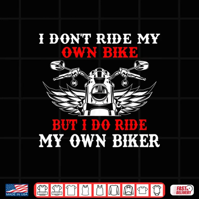 Design I Dont Ride My Own Bike But I Do Ride My Own Biker Biker Shirt