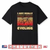 I Just Really Wanna Go Cycling Bicycle Outdoor Biker Shirt
