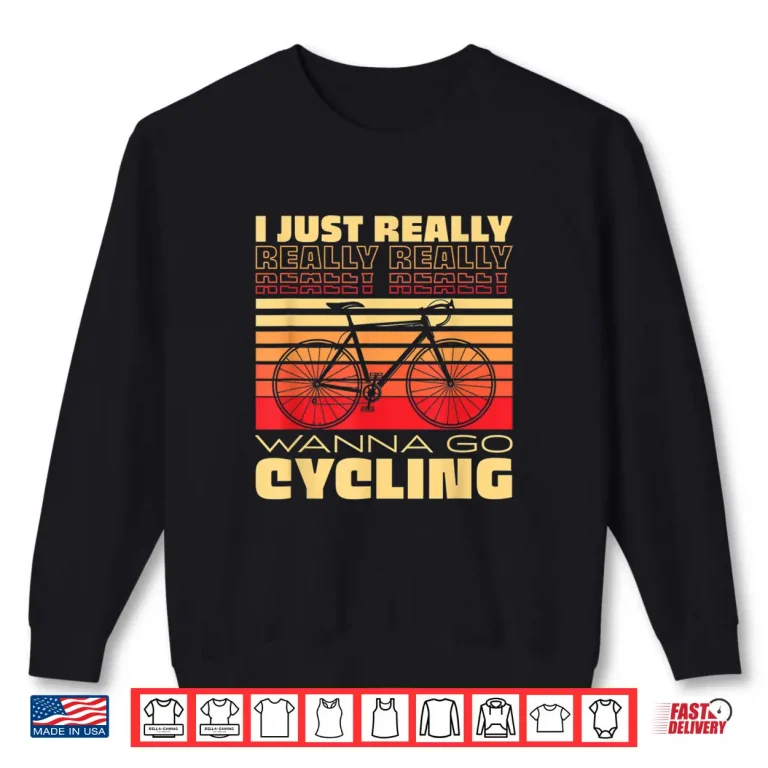 Sweatshirt I Just Really Wanna Go Cycling Bicycle Outdoor Biker Shirt