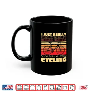 Mug I Just Really Wanna Go Cycling Bicycle Outdoor Biker Shirt