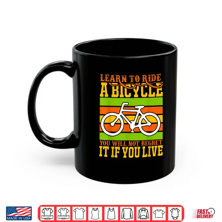 Mug Learn To Ride A Bicycle You Will Not Regret It Bicycle Biker Shirt