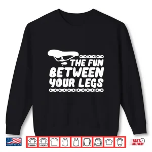 Sweatshirt The Fun Between Your Legs Funny Road Biker Cycling Cyclist Shirt