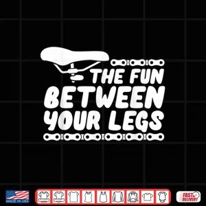 Design The Fun Between Your Legs Funny Road Biker Cycling Cyclist Shirt