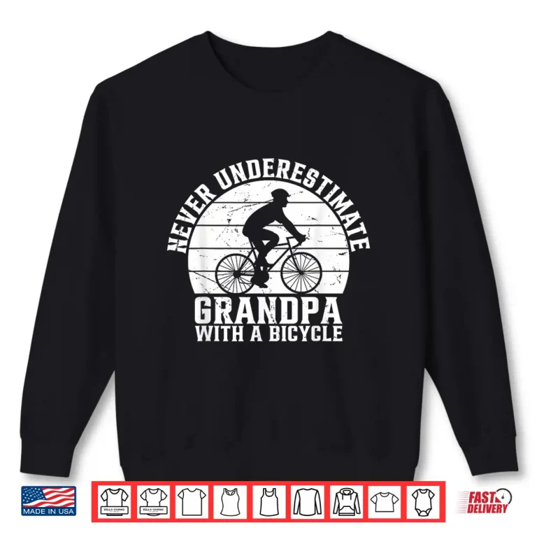 Never Underestimate Grandpa With A Bicycle Racing Bike Shirt 2 Sweatshirt Never Underestimate Grandpa With A Bicycle Racing Bike Shirt