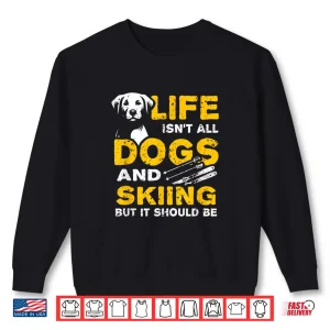 Sweatshirt Funny Life Isnt All Dogs And Skiing Humor Shirt