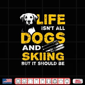 Design Funny Life Isnt All Dogs And Skiing Humor Shirt