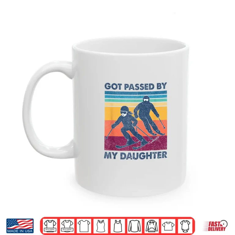 Mug Got Passed By My Daughter Funny Skiing Graphic Shirt