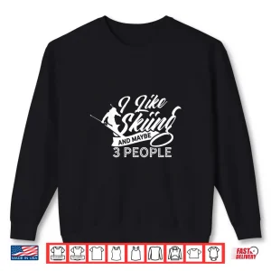 Sweatshirt I Like Skiing And Maybe Three People Skier Shirt