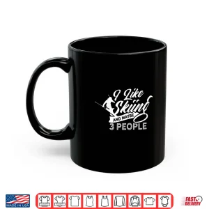 Mug I Like Skiing And Maybe Three People Skier Shirt