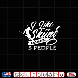 Design I Like Skiing And Maybe Three People Skier Shirt