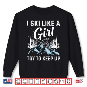 Sweatshirt I Ski Like A Girl Try To Keep Up Skate Lovers Shirt