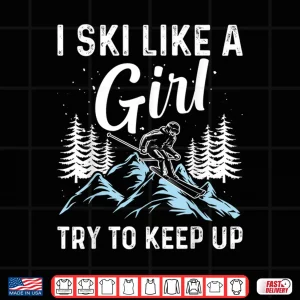 Design I Ski Like A Girl Try To Keep Up Skate Lovers Shirt