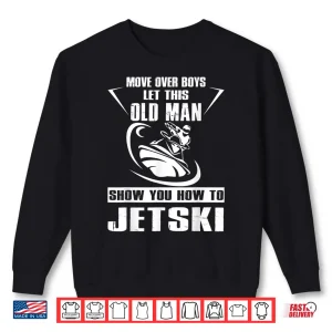 Sweatshirt Old Person How To Jetski Cool Funny Jet Skiing Shirt