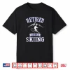 Retired Gone Skiing Retirement Gift Downhill Ski Shirt