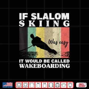 Design Slalom Skiing Was Easy Wakeboarding Athletes Water Skiing Shirt