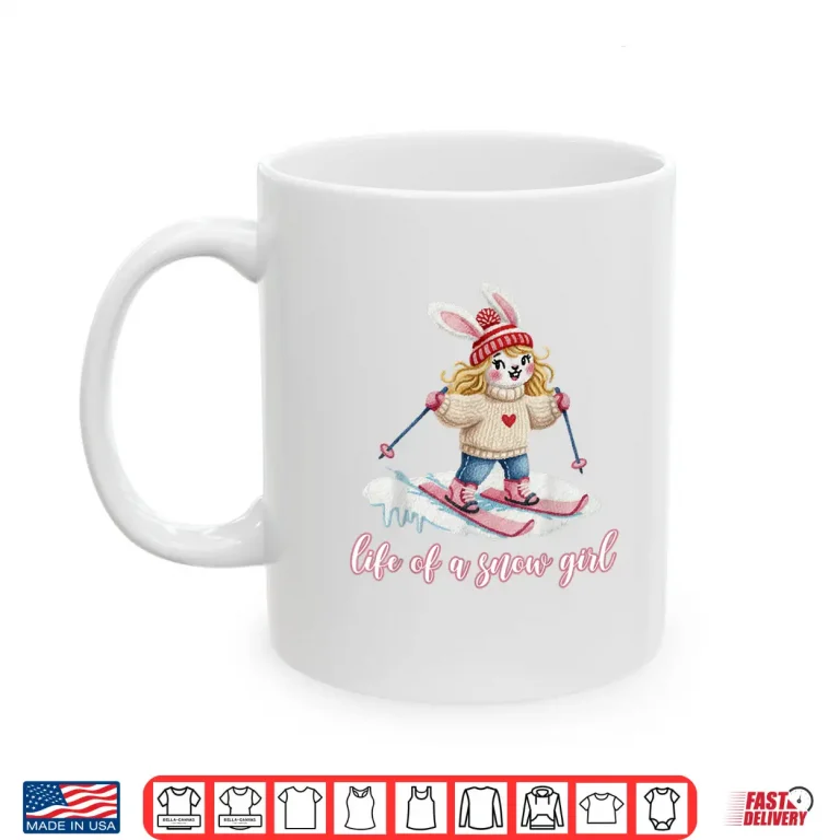 Mug Cute Snow Bunny Life of a Snow Girl Ski Skier Winter Skiing Shirt