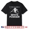 Funny Ski Shirt My Drug Of Choice Is White Powder Skiing Shirt